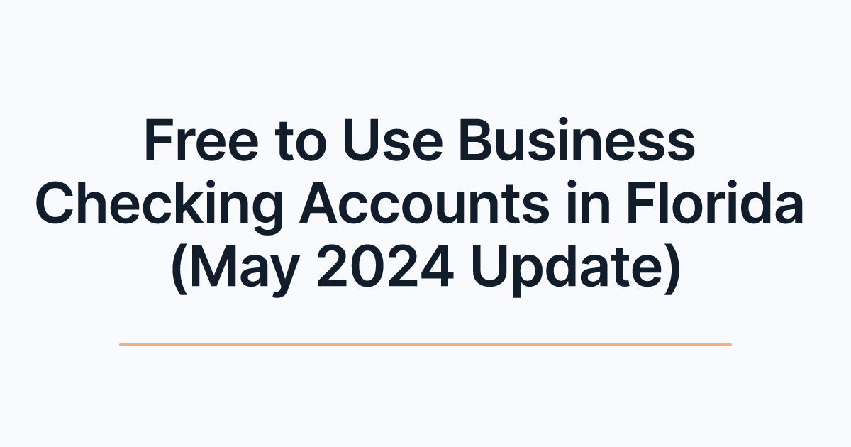 Free to Use Business Checking Accounts in Florida (May 2024 Update)
